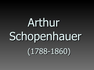 Arthur  Schopenhauer   (1788-1860) 