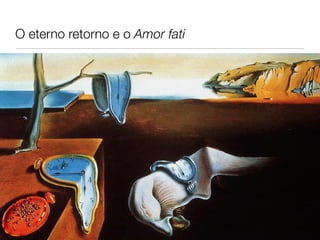 O eterno retorno e o Amor fati
 