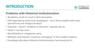 Problems with Historical Institutionalism
• Qualitative, tends to result in thick description
• Path dependency tends to b...