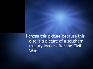 I chose this picture because this also is a picture of a southern military leader after the Civil War. 