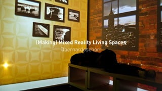 (Making) Mixed Reality Living Spaces
@bernardoschorr
 