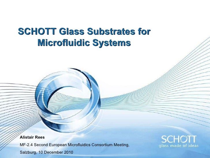 SCHOTT Glass Substrates for Microfluidic Systems Alistair Rees MF-2.4 Second European Microfluidics Consortium Meeting,  S...