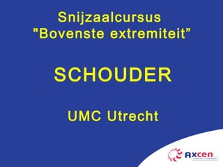 SCHOUDER UMC Utrecht Snijzaalcursus  &quot;Bovenste extremiteit” 