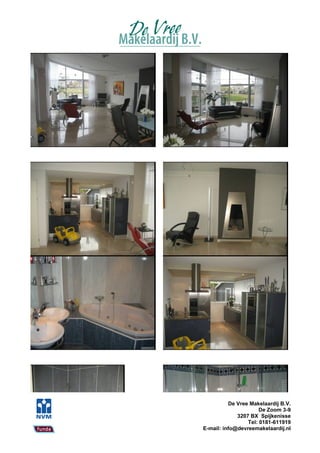 De Vree Makelaardij B.V.
                      De Zoom 3-9
             3207 BX Spijkenisse
                 Tel: 0181-611919
E-mail: info@devreemakelaardij.nl
 