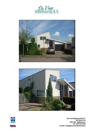 De Vree Makelaardij B.V.
                      De Zoom 3-9
             3207 BX Spijkenisse
                 Tel: 0181-611919
E-mail: info@devreemakelaardij.nl
 