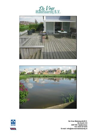 De Vree Makelaardij B.V.
                      De Zoom 3-9
             3207 BX Spijkenisse
                 Tel: 0181-611919
E-mail: info@devreemakelaardij.nl
 