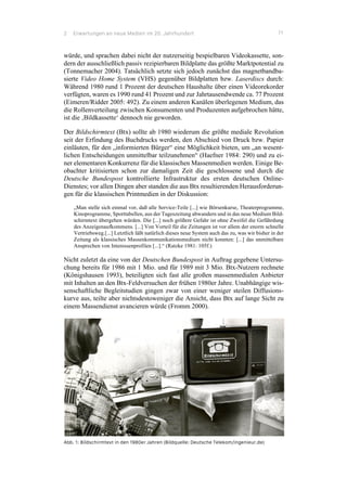 2 Erwartungen an neue Medien im 20. Jahrhundert 11
würde, und sprachen dabei nicht der nutzerseitig bespielbaren Videokassette, son-
dern der ausschließlich passiv rezipierbaren Bildplatte das größte Marktpotential zu
(Tonnemacher 2004). Tatsächlich setzte sich jedoch zunächst das magnetbandba-
sierte Video Home System (VHS) gegenüber Bildplatten bzw. Laserdiscs durch:
Während 1980 rund 1 Prozent der deutschen Haushalte über einen Videorekorder
verfügten, waren es 1990 rund 41 Prozent und zur Jahrtausendwende ca. 77 Prozent
(Eimeren/Ridder 2005: 492). Zu einem anderen Kanälen überlegenen Medium, das
die Rollenverteilung zwischen Konsumenten und Produzenten aufgebrochen hätte,
ist die ‚Bildkassette‘ dennoch nie geworden.
Der Bildschirmtext (Btx) sollte ab 1980 wiederum die größte mediale Revolution
seit der Erfindung des Buchdrucks werden, den Abschied von Druck bzw. Papier
einläuten, für den „informierten Bürger“ eine Möglichkeit bieten, um „an wesent-
lichen Entscheidungen unmittelbar teilzunehmen“ (Haefner 1984: 290) und zu ei-
ner elementaren Konkurrenz für die klassischen Massenmedien werden. Einige Be-
obachter kritisierten schon zur damaligen Zeit die geschlossene und durch die
Deutsche Bundespost kontrollierte Infrastruktur des ersten deutschen Online-
Dienstes; vor allen Dingen aber standen die aus Btx resultierenden Herausforderun-
gen für die klassischen Printmedien in der Diskussion:
„Man stelle sich einmal vor, daß alle Service-Teile [...] wie Börsenkurse, Theaterprogramme,
Kinoprogramme, Sporttabellen, aus der Tageszeitung abwandern und in das neue Medium Bild-
schirmtext übergehen würden. Die [...] noch größere Gefahr ist ohne Zweifel die Gefährdung
des Anzeigenaufkommens. [...] Von Vorteil für die Zeitungen ist vor allem der enorm schnelle
Vertriebsweg.[...] Letztlich läßt natürlich dieses neue System auch das zu, was wir bisher in der
Zeitung als klassisches Massenkommunikationsmedium nicht konnten: [...] das unmittelbare
Ansprechen von Interessenprofilen [...].“ (Ratzke 1981: 105f.)
Nicht zuletzt da eine von der Deutschen Bundespost in Auftrag gegebene Untersu-
chung bereits für 1986 mit 1 Mio. und für 1989 mit 3 Mio. Btx-Nutzern rechnete
(Königshausen 1993), beteiligten sich fast alle großen massenmedialen Anbieter
mit Inhalten an den Btx-Feldversuchen der frühen 1980er Jahre. Unabhängige wis-
senschaftliche Begleitstudien gingen zwar von einer weniger steilen Diffusions-
kurve aus, teilte aber nichtsdestoweniger die Ansicht, dass Btx auf lange Sicht zu
einem Massendienst avancieren würde (Fromm 2000).
Abb. 1: Bildschirmtext in den 1980er Jahren (Bildquelle: Deutsche Telekom/ingenieur.de)
 