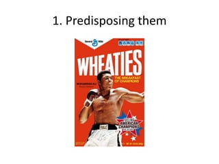 1. Predisposing them
 