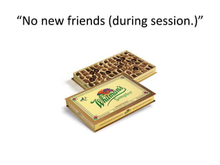 “No new friends (during session.)”
 