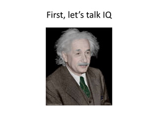 First, let’s talk IQ
 