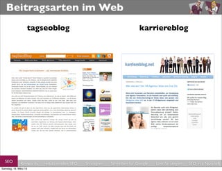 Beitragsarten im Web
                   tagseoblog                                             karriereblog




  SEO         Keywords   redaktionelles SEO   Strategien   Schreiben für Google   Link-Strategien   SEO in a Nutshell
Samstag, 16. März 13
 