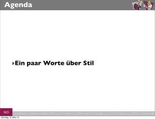Agenda




           ‣Ein paar Worte über Stil




  SEO         Keywords   redaktionelles SEO   Strategien   Schreiben für Google   Link-Strategien   SEO in a Nutshell
Samstag, 16. März 13
 