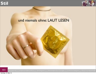 Stil


                         und niemals ohne: LAUT LESEN




  SEO         Keywords   redaktionelles SEO   Strategien   Schreiben für Google   Link-Strategien   SEO in a Nutshell
Samstag, 16. März 13
 