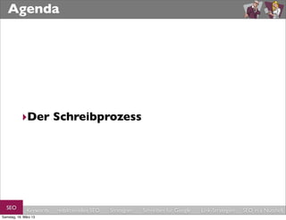 Agenda




           ‣Der Schreibprozess




  SEO         Keywords   redaktionelles SEO   Strategien   Schreiben für Google   Link-Strategien   SEO in a Nutshell
Samstag, 16. März 13
 