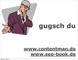 gugsch du


                       www.contentman.de
                         www.seo-book.de
Samstag, 16. März 13
 