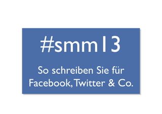 #smm13
             	

  So schreiben Sie für
Facebook, Twitter  Co.   	

 @roger_hausmann | «So schreiben Sie für Facebook, Twitter  Co.» | Zürich, 26. März 2013	

 