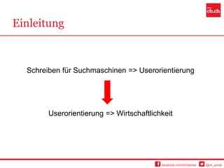 Einleitung



  Schreiben für Suchmaschinen => Userorientierung




        Userorientierung => Wirtschaftlichkeit




                                          facebook.com/chchportal   @ch_portal
 