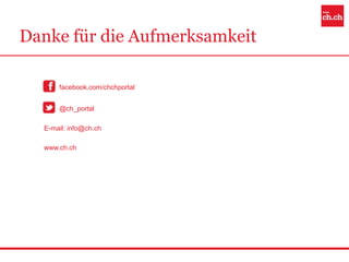 Danke für die Aufmerksamkeit

      facebook.com/chchportal


      @ch_portal

  E-mail: info@ch.ch

  www.ch.ch
 