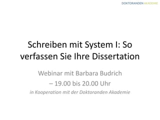 Schreiben mit System I: So
verfassen Sie Ihre Dissertation
Webinar mit Barbara Budrich
– 19.00 bis 20.00 Uhr
in Kooperation mit der Doktoranden Akademie
 