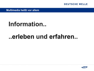 Multimedia heißt vor allem Information.. .. erleben  und  erfahren .. 