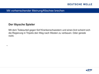 Mit vorherrschender Meinung/Klischee brechen Der libysche Spieler Mit dem Todesurteil gegen fünf Krankenschwestern und einen Arzt scheint sich die Regierung in Tripolis den Weg nach Westen zu verbauen. Oder gerade nicht.  