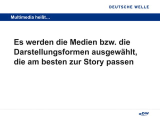 Multimedia heißt… Es werden die Medien bzw. die Darstellungsformen ausgewählt, die am besten zur Story passen 