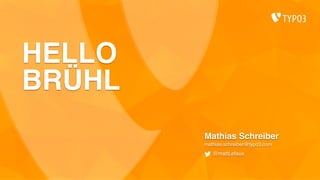 HELLO
BRÜHL
Mathias Schreiber
mathias.schreiber@typo3.com
@mattLefaux
 