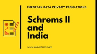 Schrems II
and
India
EUROPEAN DATA PRIVACY REGULATIONS
www.almostism.com
 