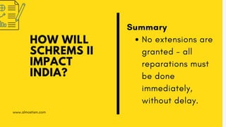 HOW WILL
SCHREMS II
IMPACT
INDIA?
No extensions are
granted - all
reparations must
be done
immediately,
without delay.
Sum...