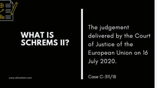 WHAT IS
SCHREMS II?
The judgement
delivered by the Court
of Justice of the
European Union on 16
July 2020.
www.almostism.c...