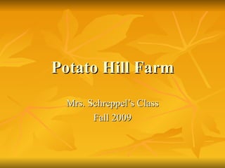 Potato Hill Farm Mrs. Schreppel’s Class Fall 2009 
