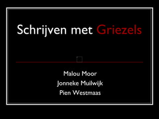 Schrijven met  Griezels Malou Moor Jonneke Muilwijk Pien Westmaas 