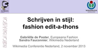 Schrijven in stijl:
fashion edit-a-thons
Gabriëlle de Pooter, Europeana Fashion
Sandra Fauconnier, Wikimedia Nederland

Wikimedia Conferentie Nederland, 2 november 2013

 