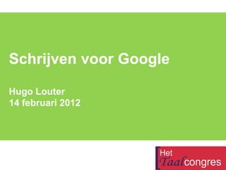 Schrijven voor Google

Hugo Louter
14 februari 2012
 
