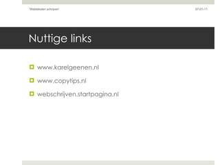 Nuttige links <ul><li>www.karelgeenen.nl </li></ul><ul><li>www.copytips.nl </li></ul><ul><li>webschrijven.startpagina.nl <...