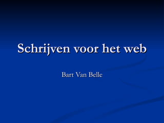 Schrijven voor het web Bart Van Belle 