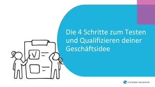 Die 4 Schritte zum Testen
und Qualifizieren deiner
Geschäftsidee
 