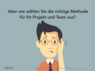 Aber wie wählen Sie die richtige Methode
für Ihr Projekt und Team aus?
Kostenloses	
  E-­‐Book:	
  The	
  Beginner’s	
  Guide	
  to	
  Project	
  Management	
  Methodologies
 