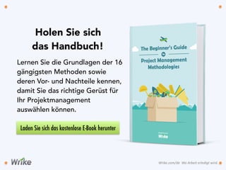 Holen Sie sich
das Handbuch!
Lernen Sie die Grundlagen der 16
gängigsten Methoden sowie
deren Vor- und Nachteile kennen,
damit Sie das richtige Gerüst für
Ihr Projektmanagement
auswählen können.
Wrike.com/de	
  	
  Wo	
  Arbeit	
  erledigt	
  wird.	
  
Laden Sie sich das kostenlose E-Book herunter
 