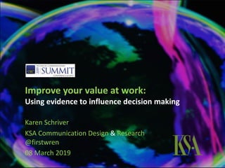 Improve your value at work:
Using evidence to influence decision making
Karen Schriver
KSA Communication Design & Research
@firstwren
08 March 2019
 