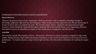 Components of strategic human resource management
Human Resources
These are the primary source of any organization which c...
