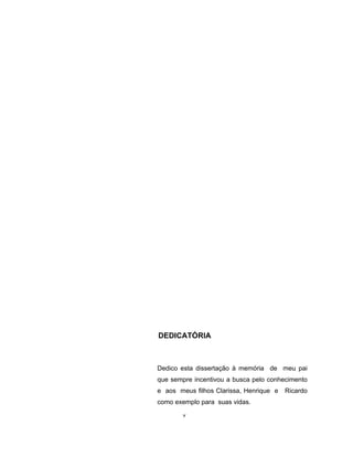 v
DEDICATÓRIA
Dedico esta dissertação à memória de meu pai
que sempre incentivou a busca pelo conhecimento
e aos meus filhos Clarissa, Henrique e Ricardo
como exemplo para suas vidas.
 