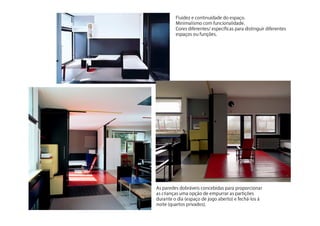 Fluidezecontinuidadedoespaço.
Minimalismocomfuncionalidade.
Coresdiferentes/específicasparadistinguirdiferentes
espaçosoufunções.
Asparedesdobráveisconcebidasparaproporcionar
ascriançasumaopçãodeempurraraspartições
duranteodia(espaçodejogoaberto)efechá-losà
noite(quartosprivados).
 