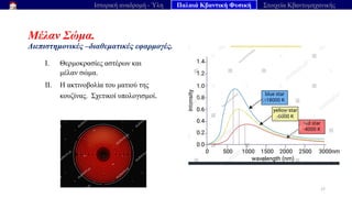 Μέλαν Σώμα.
Διεπιστημονικές –διαθεματικές εφαρμογές.
I. Θερμοκρασίες αστέρων και
μέλαν σώμα.
II. Η ακτινοβολία του ματιού της
κουζίνας. Σχετικοί υπολογισμοί.
17
Ιστορική αναδρομή - Ύλη Παλαιά Κβαντική Φυσική Στοιχεία Κβαντομηχανικής
 