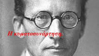 Η κυματοσυνάρτηση.
59
 