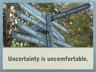 Uncertainty is uncomfortable.

 
