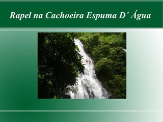 Rapel na Cachoeira Espuma D´ Água
 