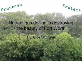 Natural gas drilling is destroying the beauty of Fort Worth By Alice Schruba 