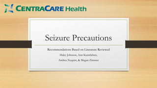 Seizure Precautions
Recommendations Based on Literature Reviewed
Haley Johnson, Ann Kunstleben,
Andrea Nyquist, & Megan Zimmer
 