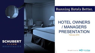 HOTEL OWNERS
/ MANAGERS
PRESENTATION
February 2016
Brought to you by
 